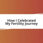 How I Celebrated My Fertility Journey