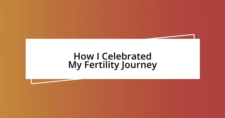 How I Celebrated My Fertility Journey