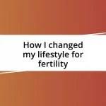 How I changed my lifestyle for fertility