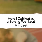 How I Cultivated a Strong Workout Mindset