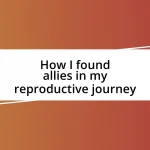 How I found allies in my reproductive journey