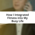 How I Integrated Fitness into My Busy Life