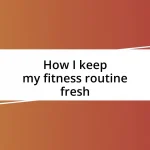 How I keep my fitness routine fresh