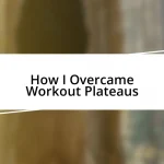 How I Overcame Workout Plateaus