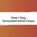 How I Stay Grounded Amid Chaos