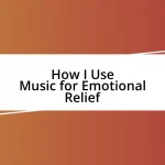 How I Use Music for Emotional Relief