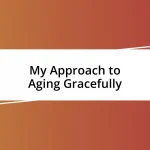 My Approach to Aging Gracefully