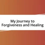 My Journey to Forgiveness and Healing