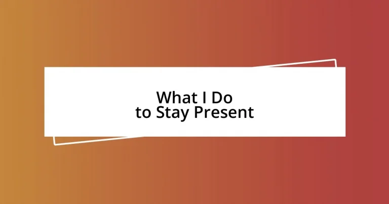 What I Do to Stay Present