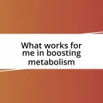 What works for me in boosting metabolism