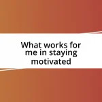 What works for me in staying motivated