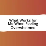 What Works for Me When Feeling Overwhelmed