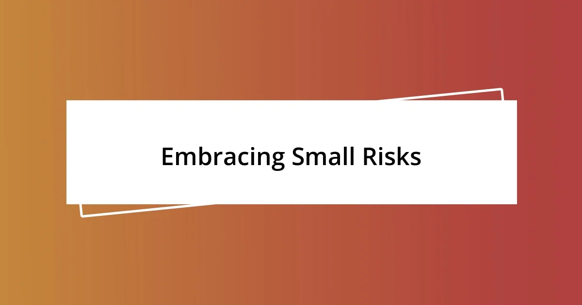 Embracing Small Risks