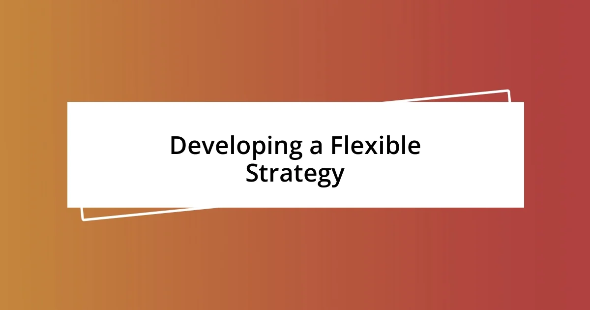 Developing a Flexible Strategy