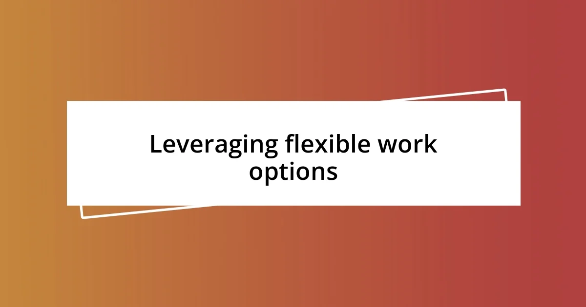 Leveraging flexible work options