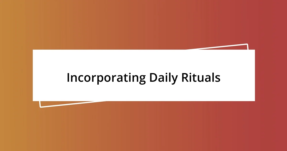 Incorporating Daily Rituals