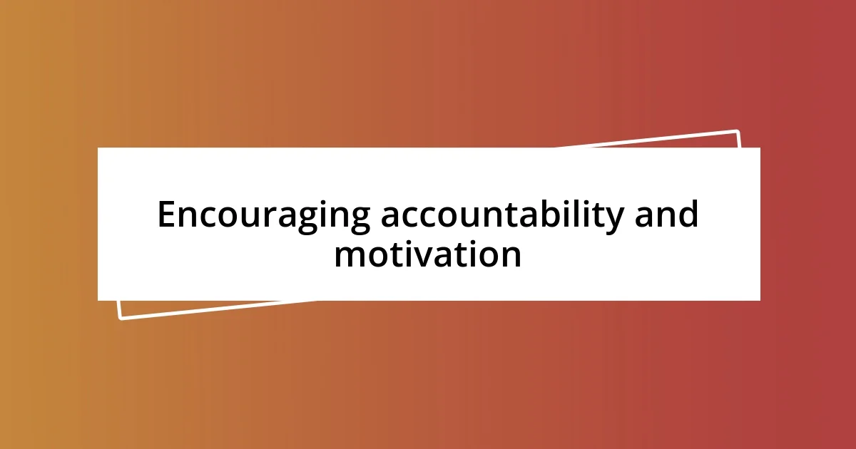 Encouraging accountability and motivation