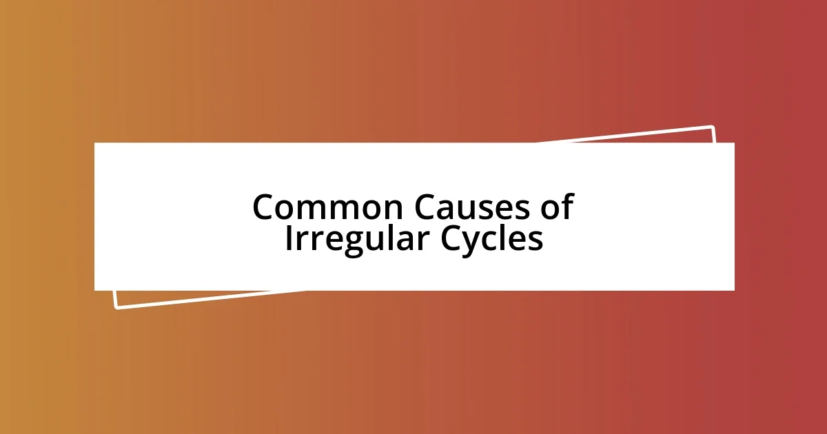 Common Causes of Irregular Cycles