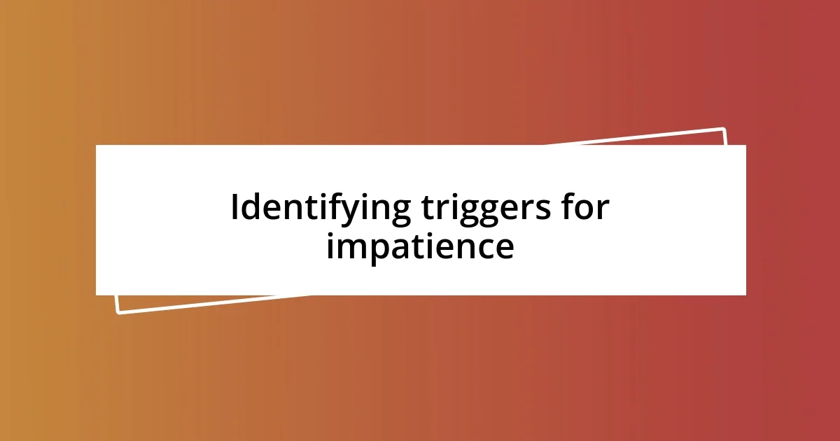 Identifying triggers for impatience