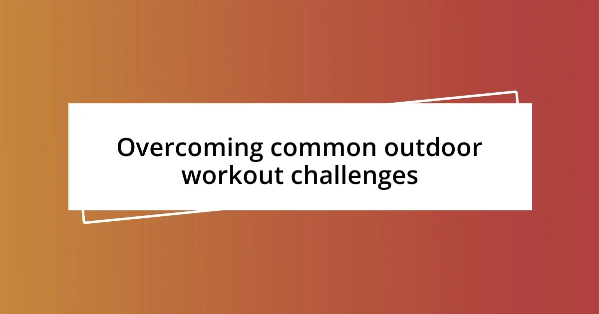 Overcoming common outdoor workout challenges