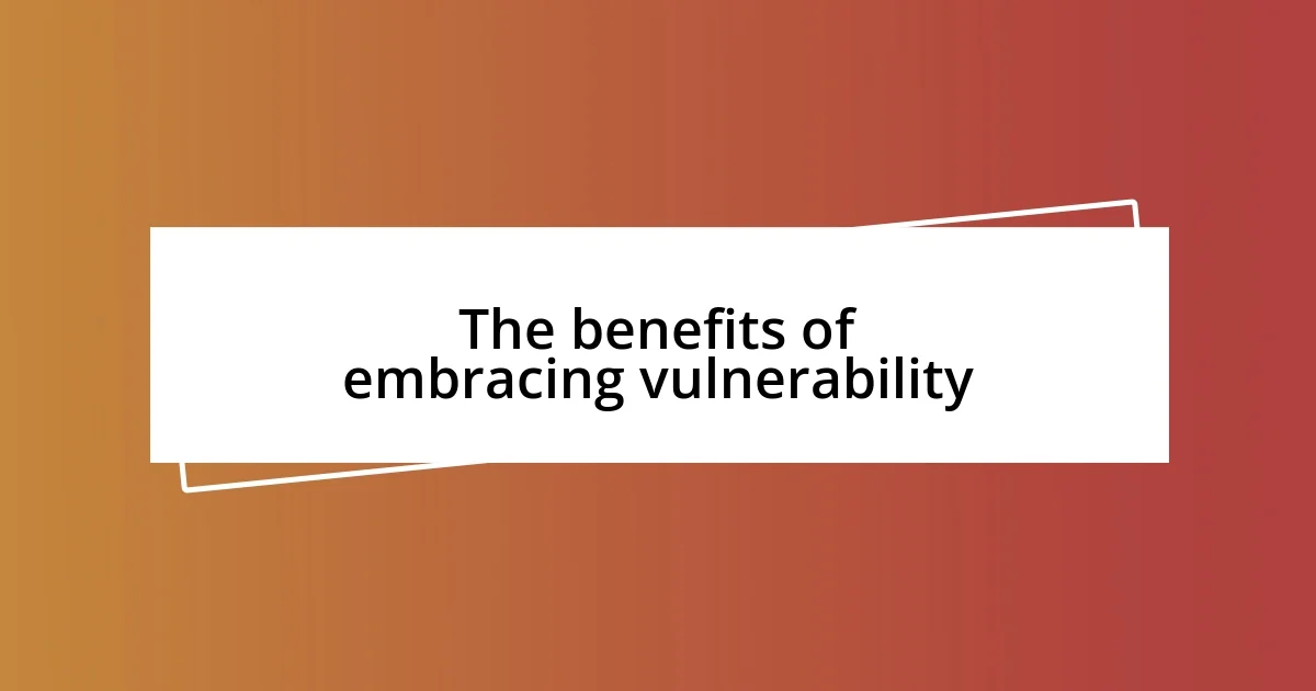 The benefits of embracing vulnerability