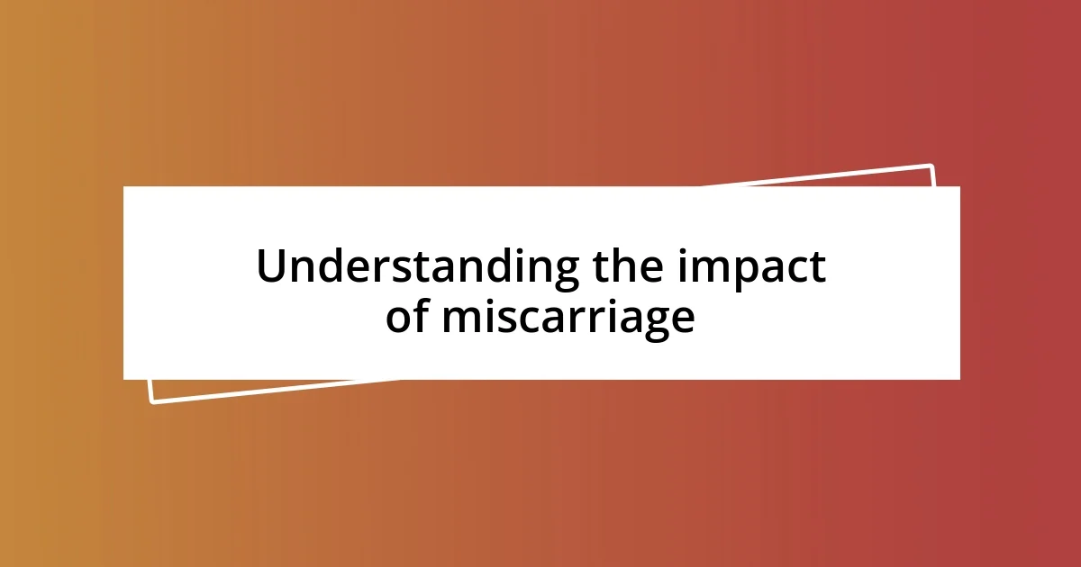 Understanding the impact of miscarriage