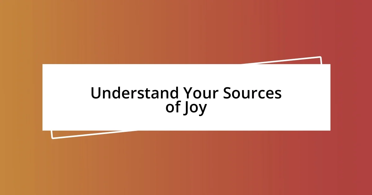 Understand Your Sources of Joy