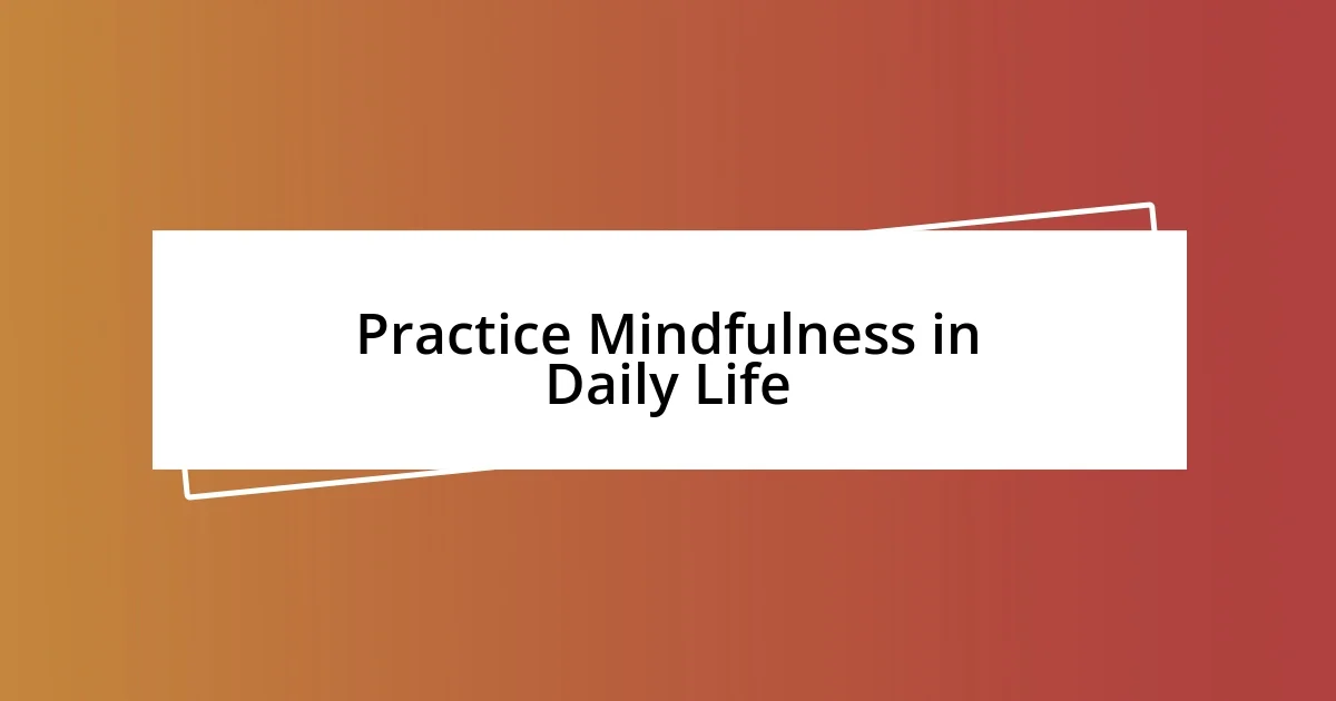 Practice Mindfulness in Daily Life