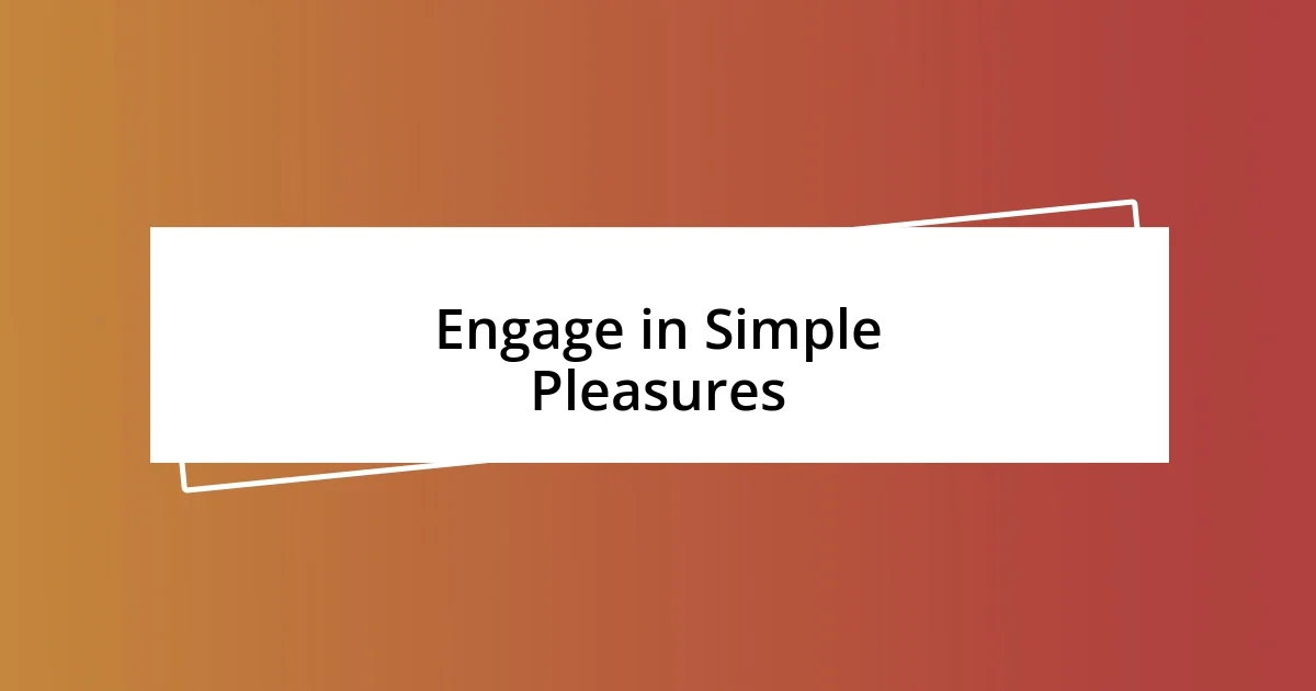 Engage in Simple Pleasures