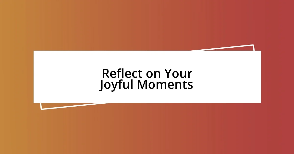 Reflect on Your Joyful Moments