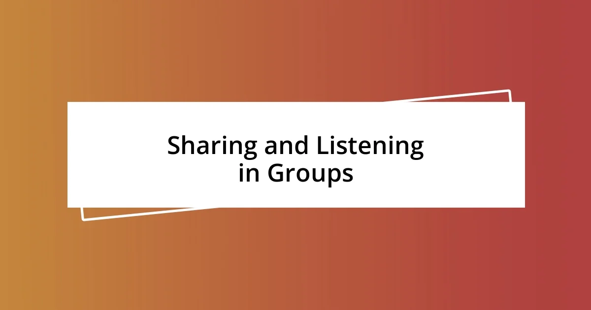 Sharing and Listening in Groups