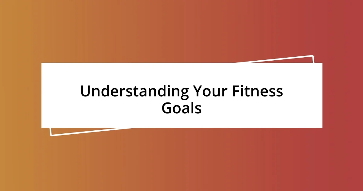 Understanding Your Fitness Goals