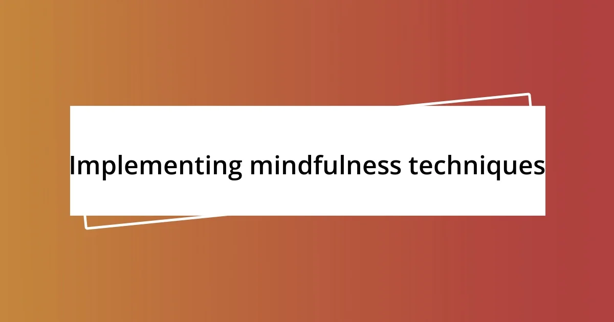 Implementing mindfulness techniques