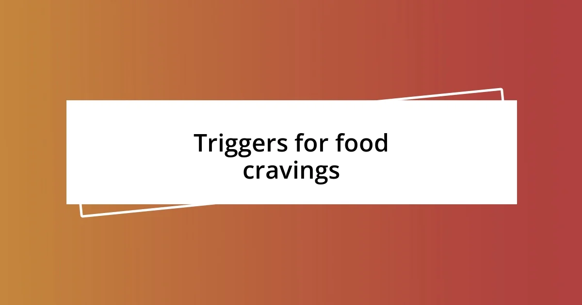 Triggers for food cravings