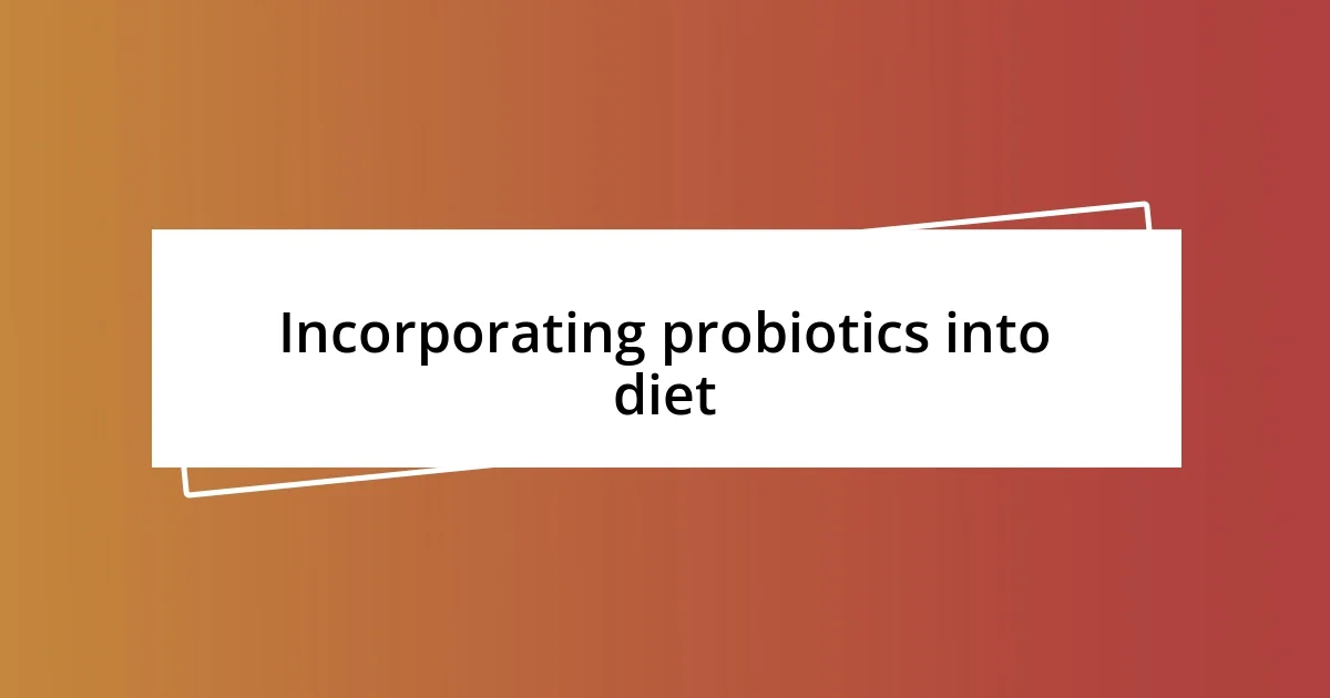 Incorporating probiotics into diet