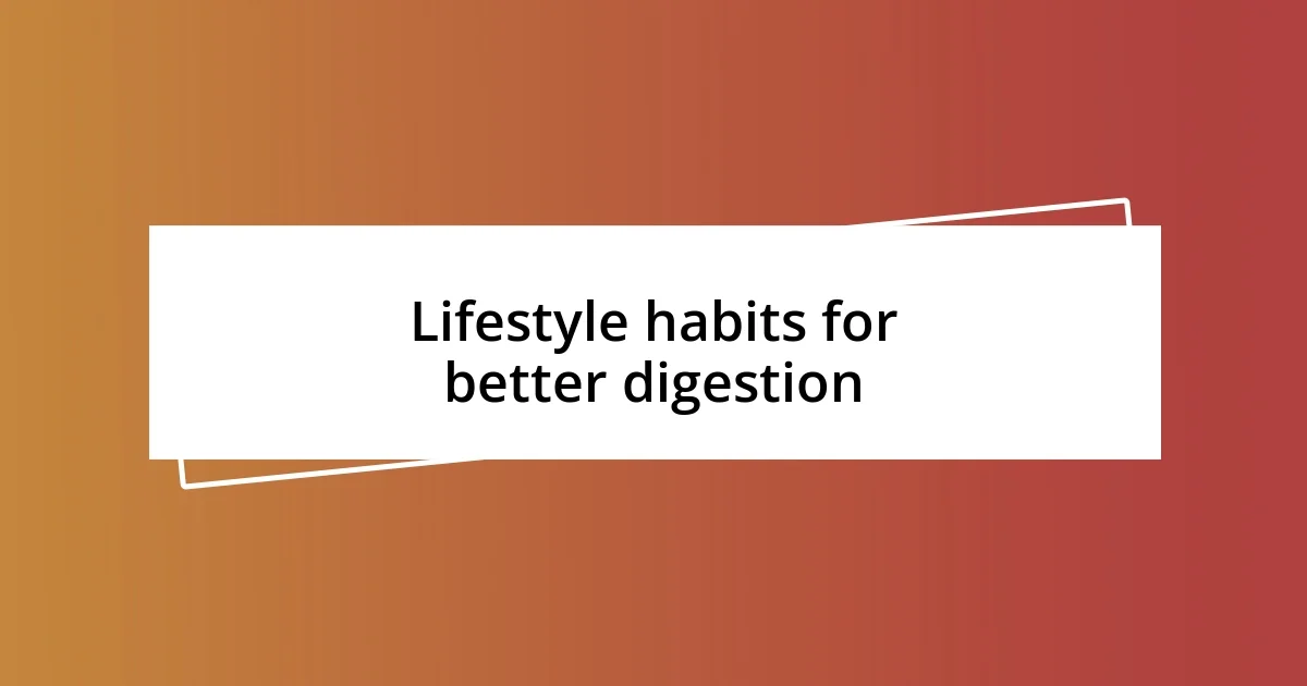 Lifestyle habits for better digestion