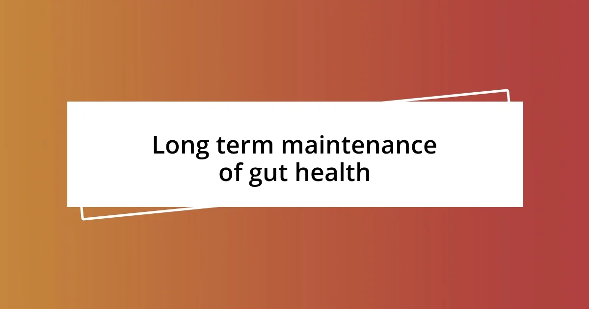 Long term maintenance of gut health