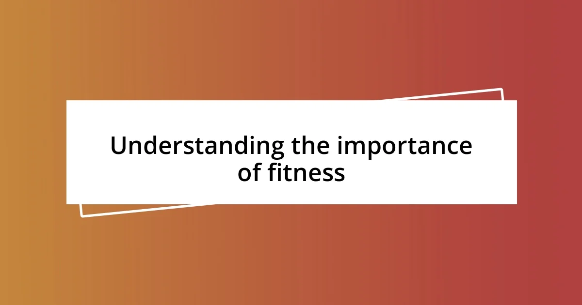 Understanding the importance of fitness