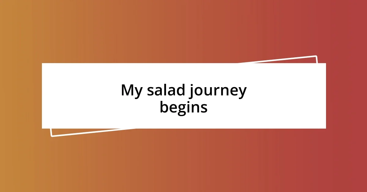 My salad journey begins