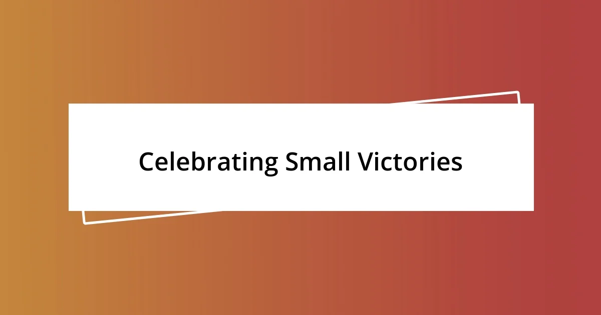 Celebrating Small Victories