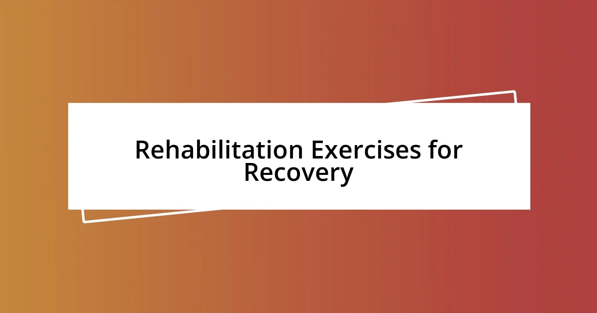 Rehabilitation Exercises for Recovery