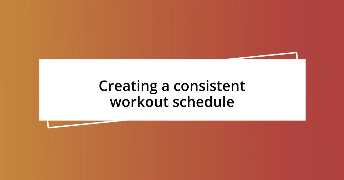 Creating a consistent workout schedule