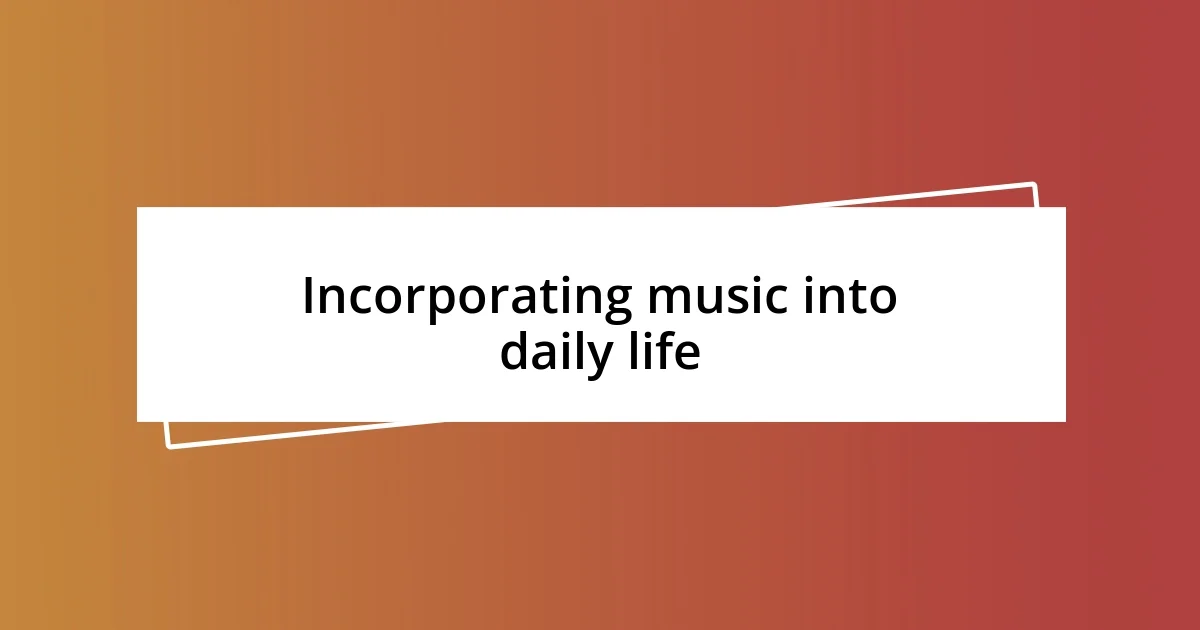 Incorporating music into daily life