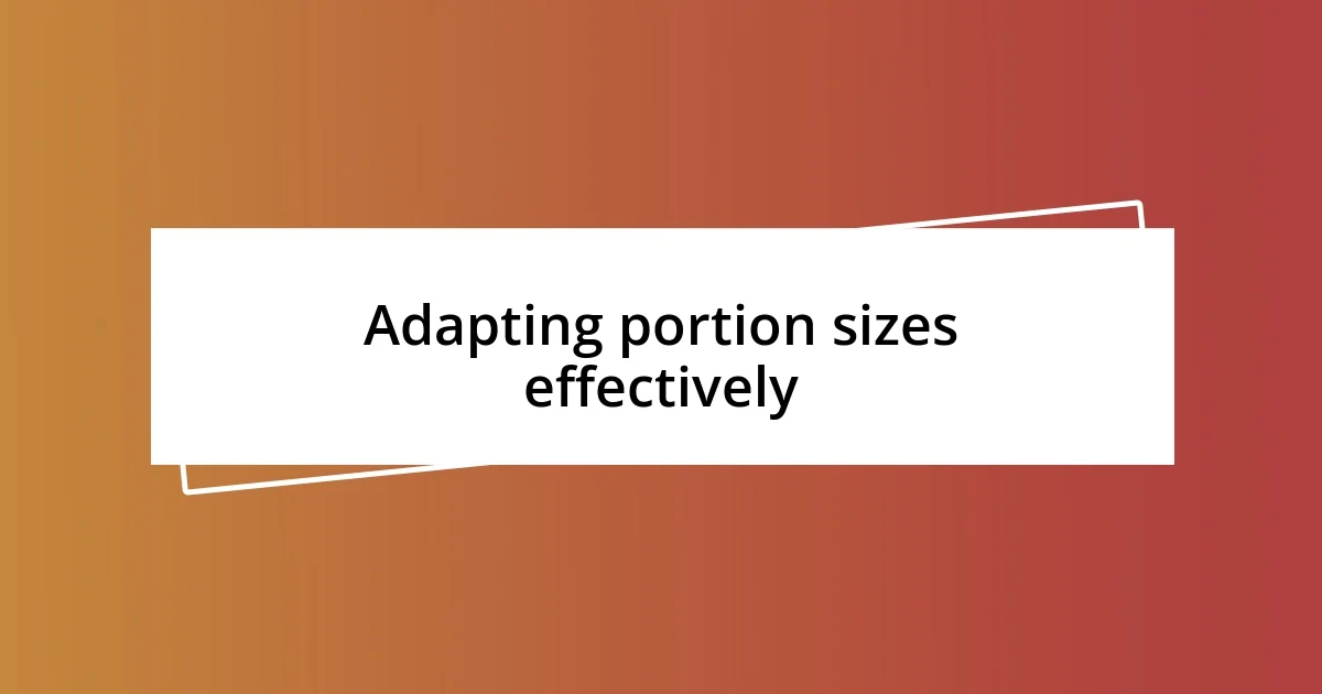 Adapting portion sizes effectively