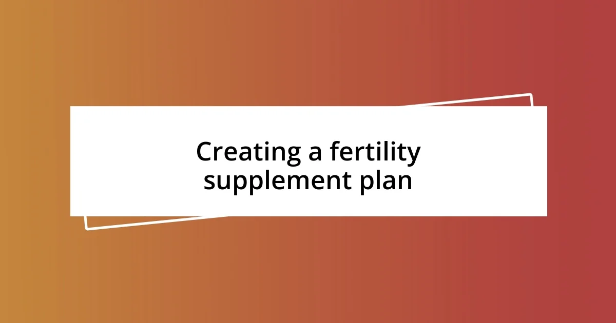 Creating a fertility supplement plan