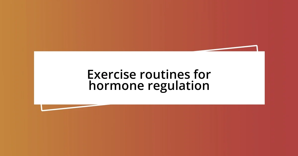 Exercise routines for hormone regulation