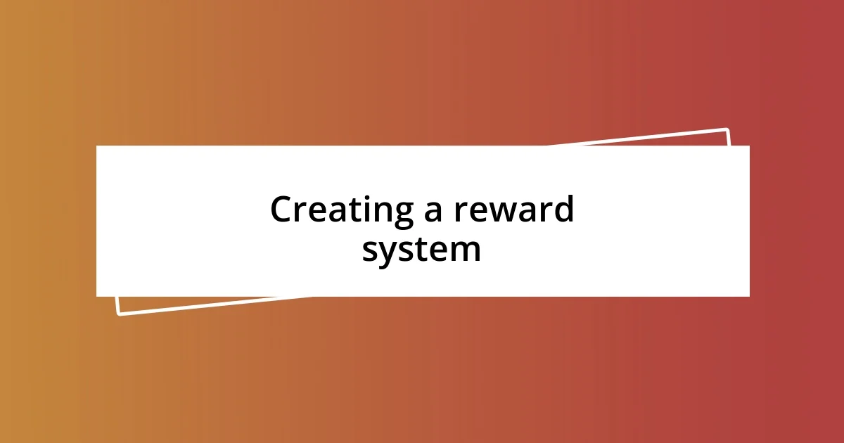 Creating a reward system