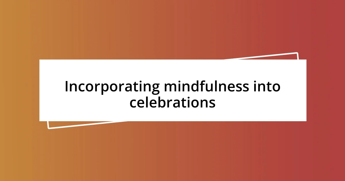 Incorporating mindfulness into celebrations