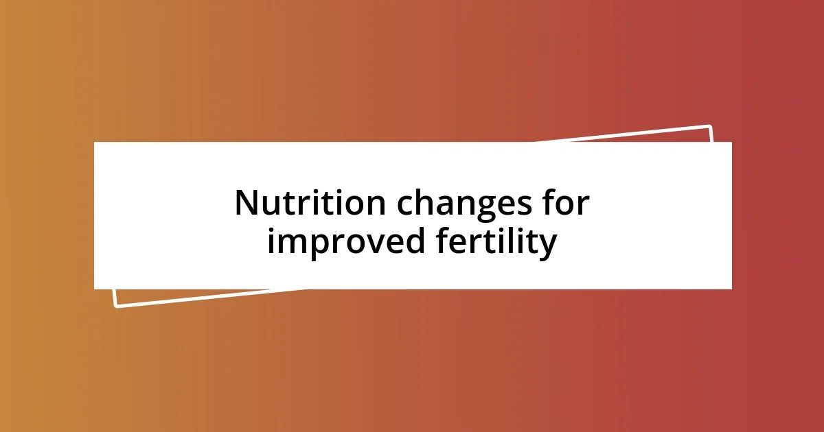 Nutrition changes for improved fertility