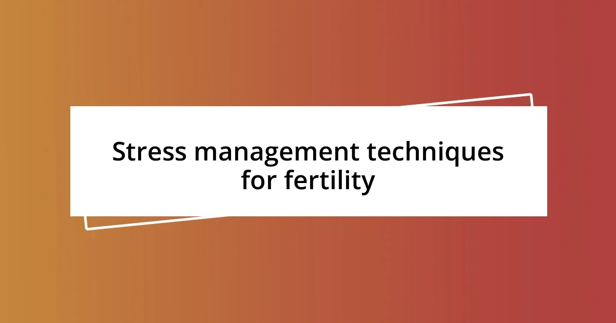 Stress management techniques for fertility